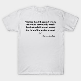 “Be like the cliff against which the waves continually break; but it stands firm and tames the fury of the water around it.” Marcus Aurelius T-Shirt